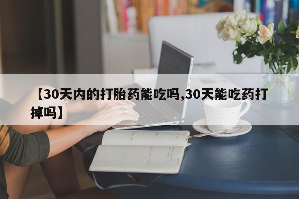 私人卖打胎药微信号【30天内的打胎药能吃吗,30天能吃药打掉吗】