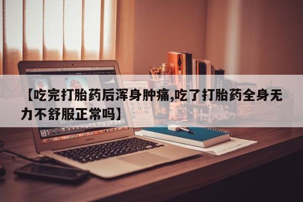 私人卖打胎药微信号【吃完打胎药后浑身肿痛,吃了打胎药全身无力不舒服正常吗】