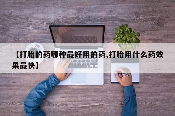 私人卖打胎药微信号【打胎的药哪种最好用的药,打胎用什么药效果最快】