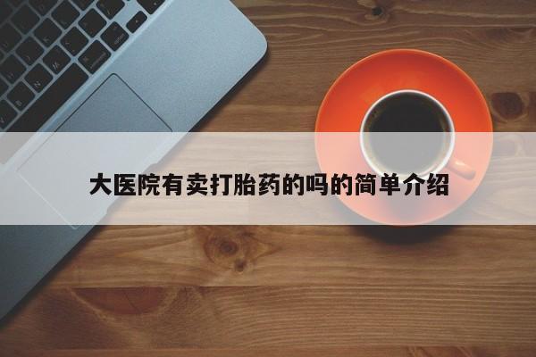 私人卖打胎药微信号大医院有卖打胎药的吗的简单介绍