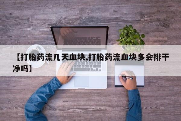 私人卖打胎药微信号【打胎药流几天血块,打胎药流血块多会排干净吗】