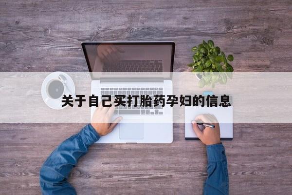 私人卖打胎药微信号关于自己买打胎药孕妇的信息