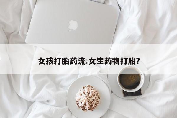 私人卖打胎药微信号女孩打胎药流.女生药物打胎？