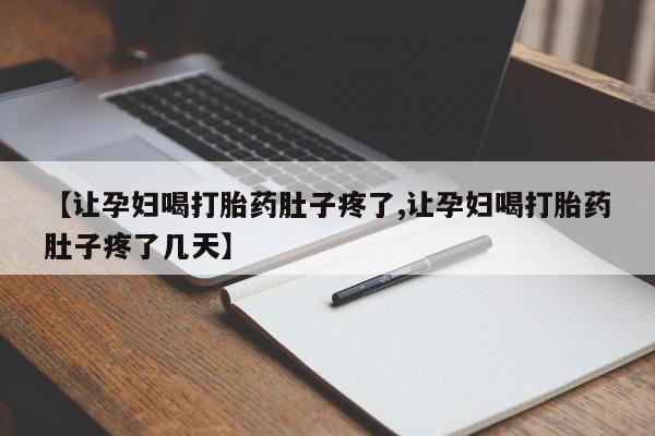 私人卖打胎药微信号【让孕妇喝打胎药肚子疼了,让孕妇喝打胎药肚子疼了几天】