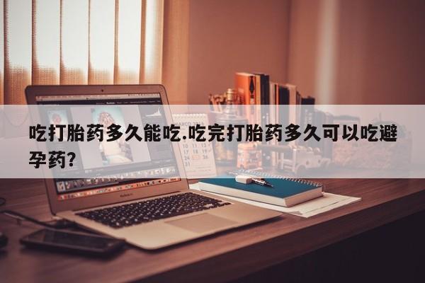 私人卖打胎药微信号吃打胎药多久能吃.吃完打胎药多久可以吃避孕药？