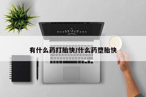 私人卖打胎药微信号有什么药打胎快/什么药堕胎快