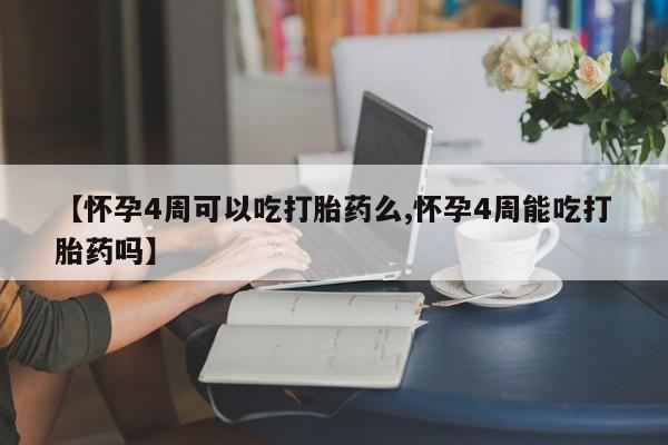 私人卖打胎药微信号【怀孕4周可以吃打胎药么,怀孕4周能吃打胎药吗】