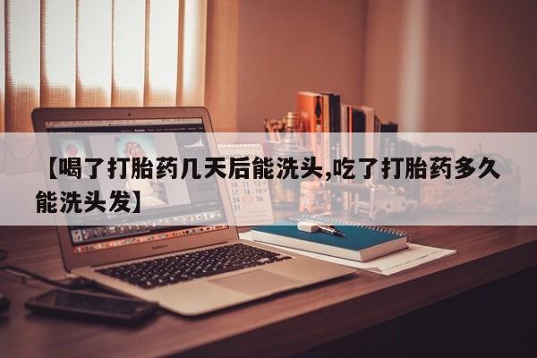 私人卖打胎药微信号【喝了打胎药几天后能洗头,吃了打胎药多久能洗头发】