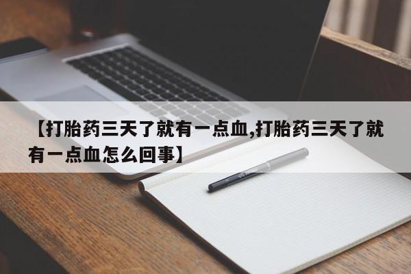 私人卖打胎药微信号【打胎药三天了就有一点血,打胎药三天了就有一点血怎么回事】