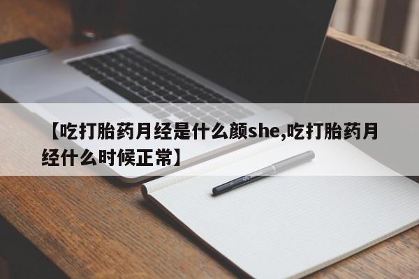私人卖打胎药微信号【吃打胎药月经是什么颜she,吃打胎药月经什么时候正常】